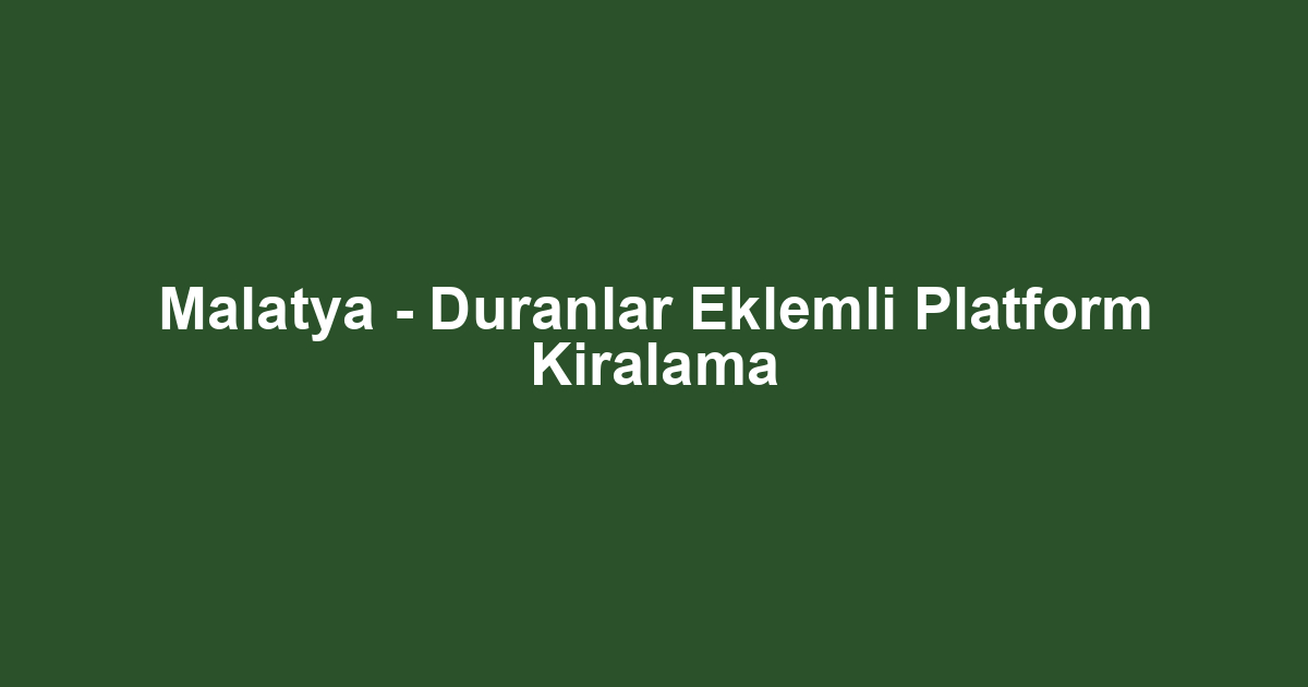 Malatya - Duranlar Eklemli Platform Kiralama