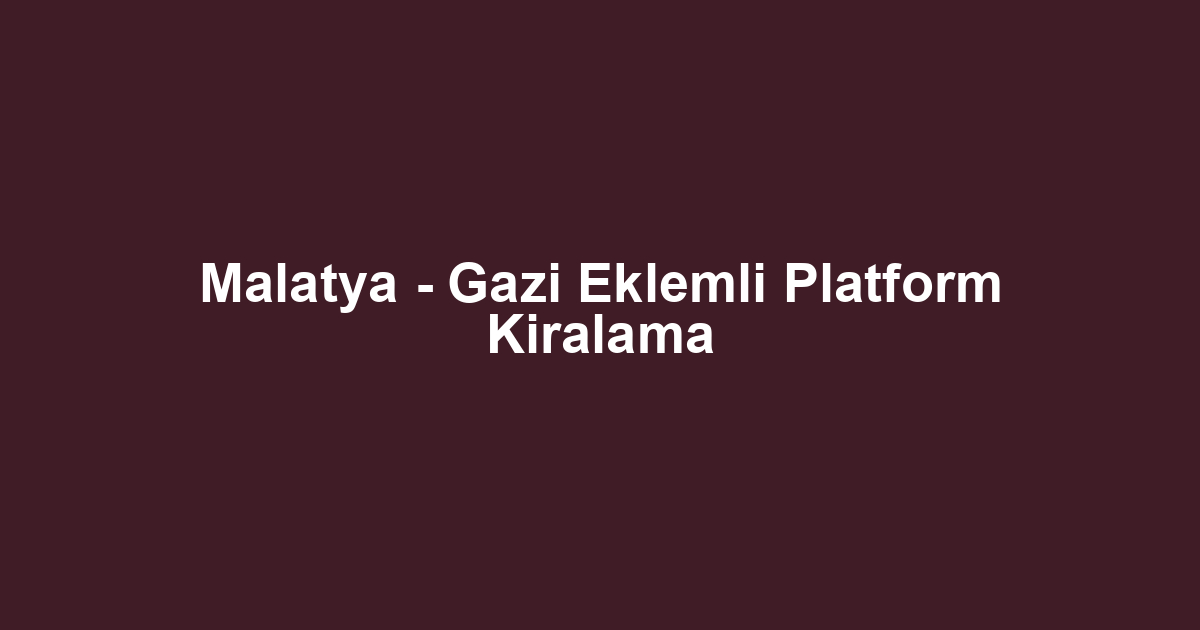 Malatya - Gazi Eklemli Platform Kiralama