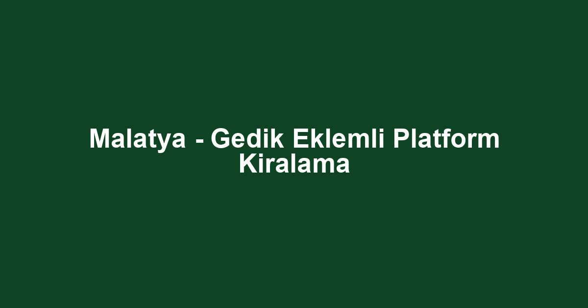 Malatya - Gedik Eklemli Platform Kiralama