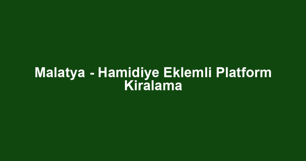 Malatya - Hamidiye Eklemli Platform Kiralama