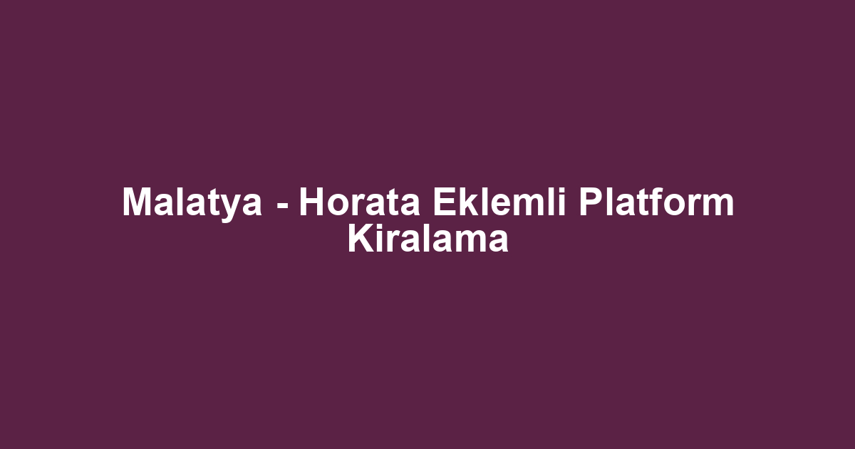 Malatya - Horata Eklemli Platform Kiralama
