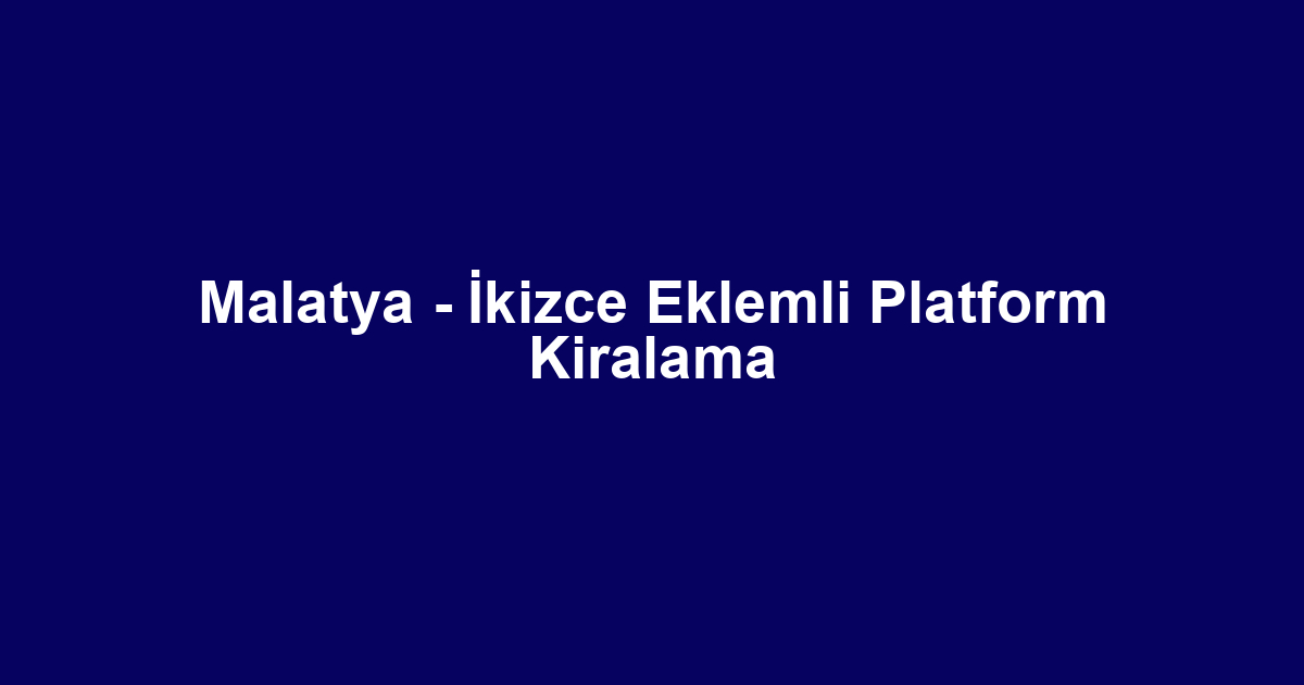 Malatya - İkizce Eklemli Platform Kiralama