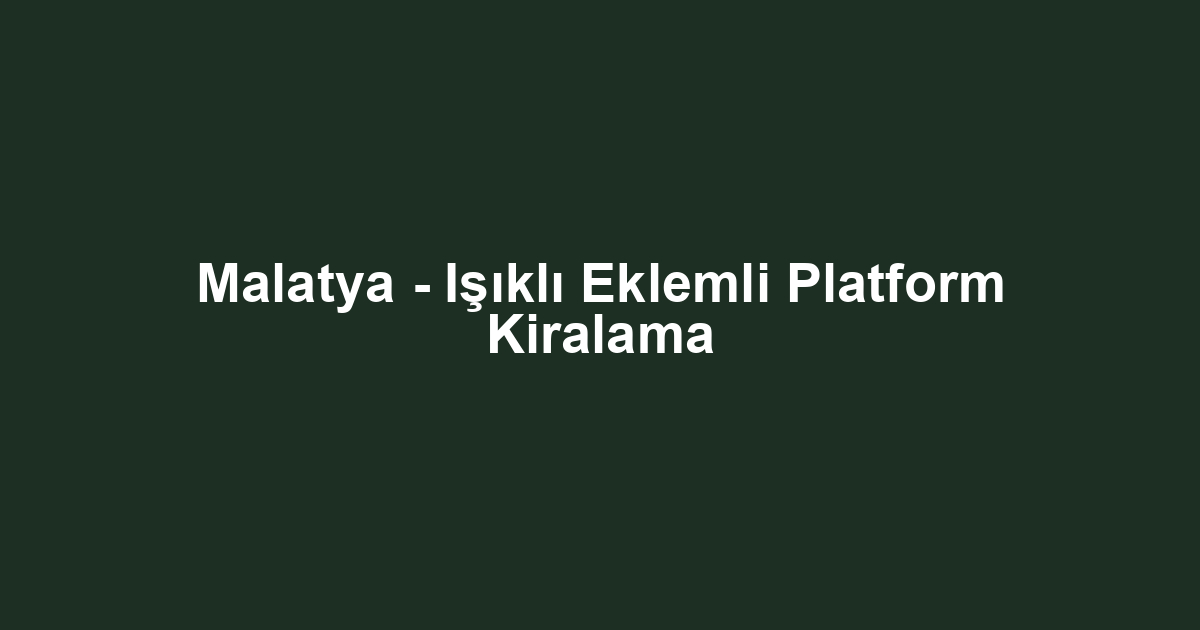 Malatya - Işıklı Eklemli Platform Kiralama