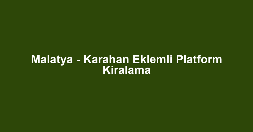 Malatya - Karahan Eklemli Platform Kiralama