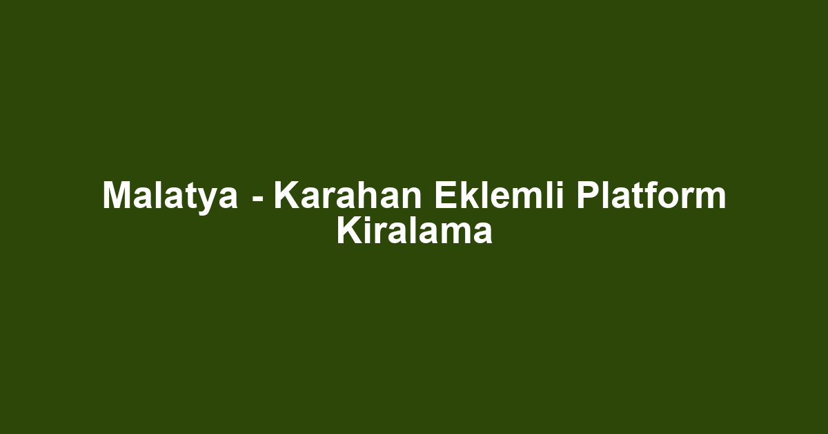 Malatya - Karahan Eklemli Platform Kiralama