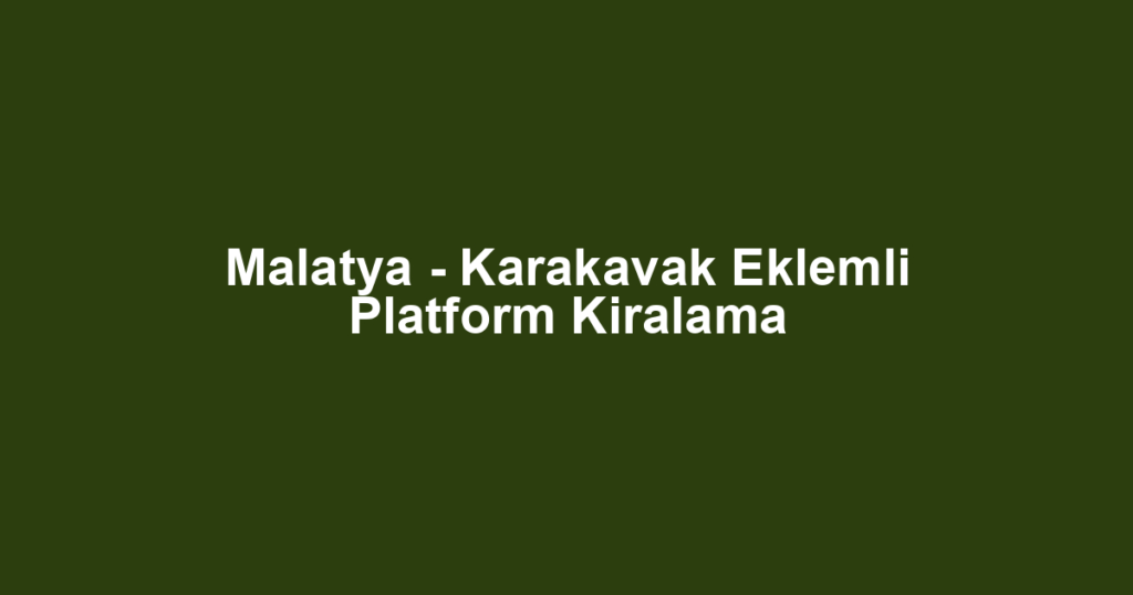 Malatya - Karakavak Eklemli Platform Kiralama
