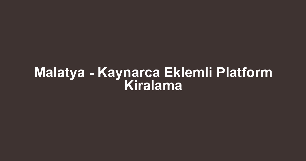 Malatya - Kaynarca Eklemli Platform Kiralama