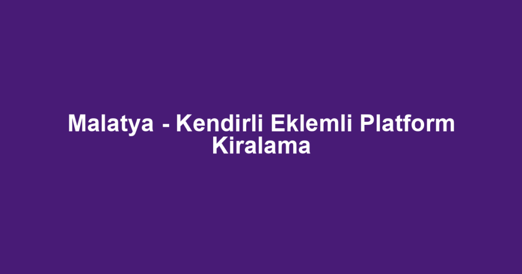 Malatya - Kendirli Eklemli Platform Kiralama