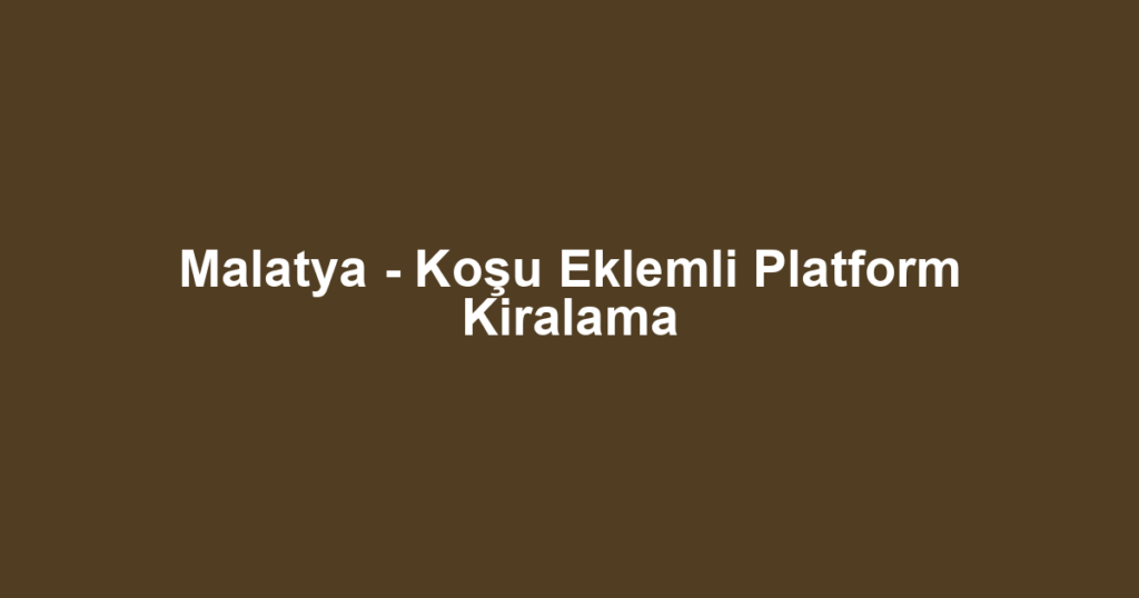 Malatya - Koşu Eklemli Platform Kiralama