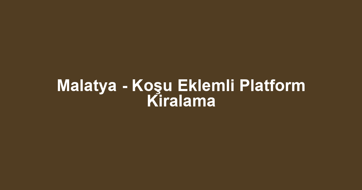Malatya - Koşu Eklemli Platform Kiralama