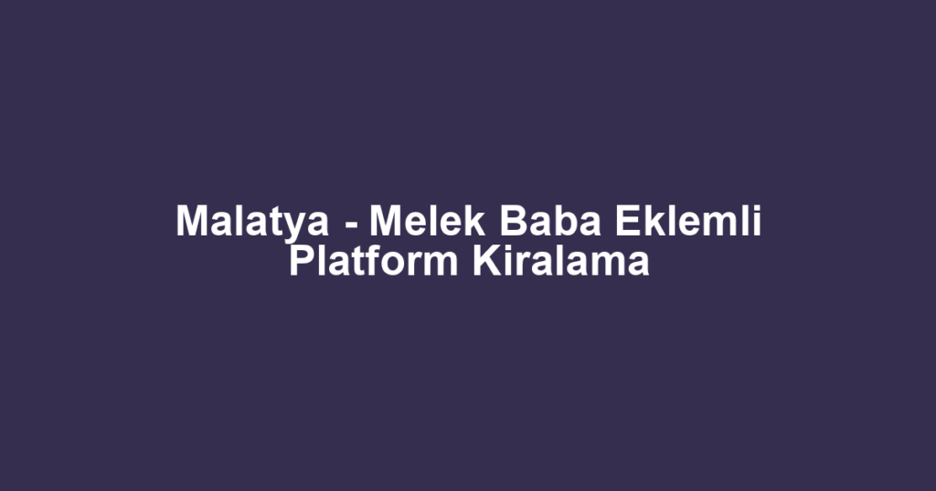 Malatya - Melek Baba Eklemli Platform Kiralama