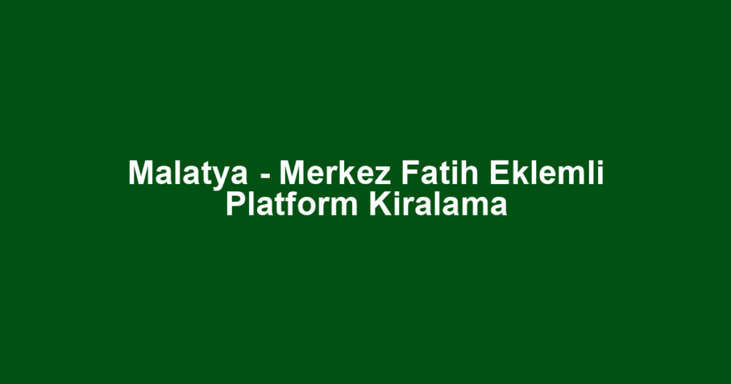 Malatya - Merkez Fatih Eklemli Platform Kiralama