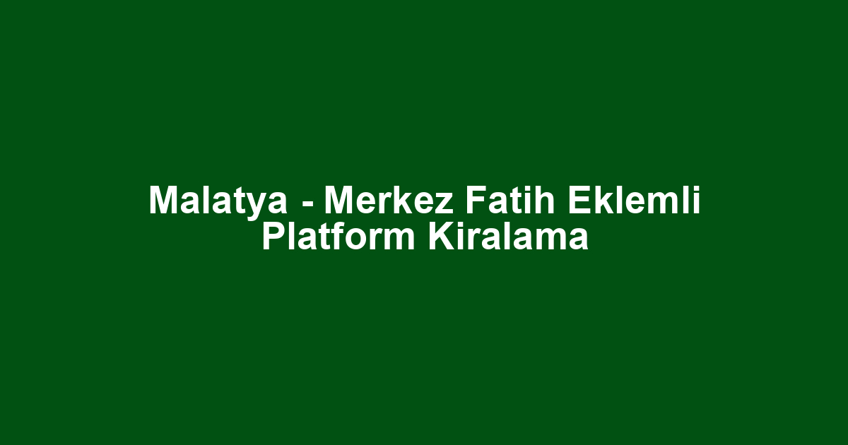 Malatya - Merkez Fatih Eklemli Platform Kiralama