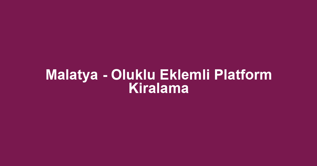 Malatya - Oluklu Eklemli Platform Kiralama