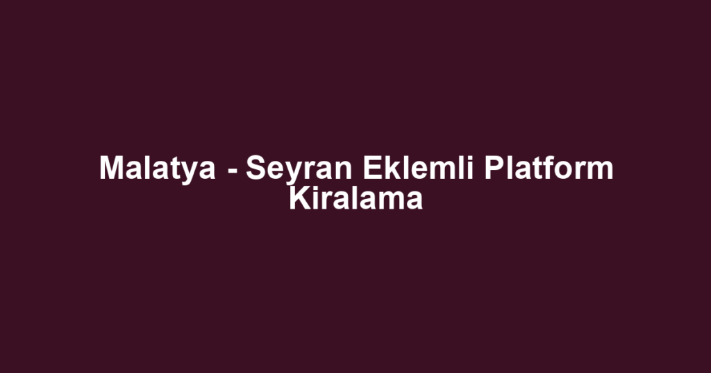 Malatya - Seyran Eklemli Platform Kiralama