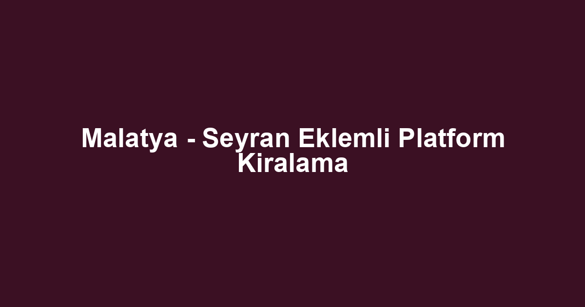 Malatya - Seyran Eklemli Platform Kiralama
