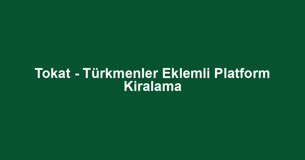 Tokat - Türkmenler Eklemli Platform Kiralama