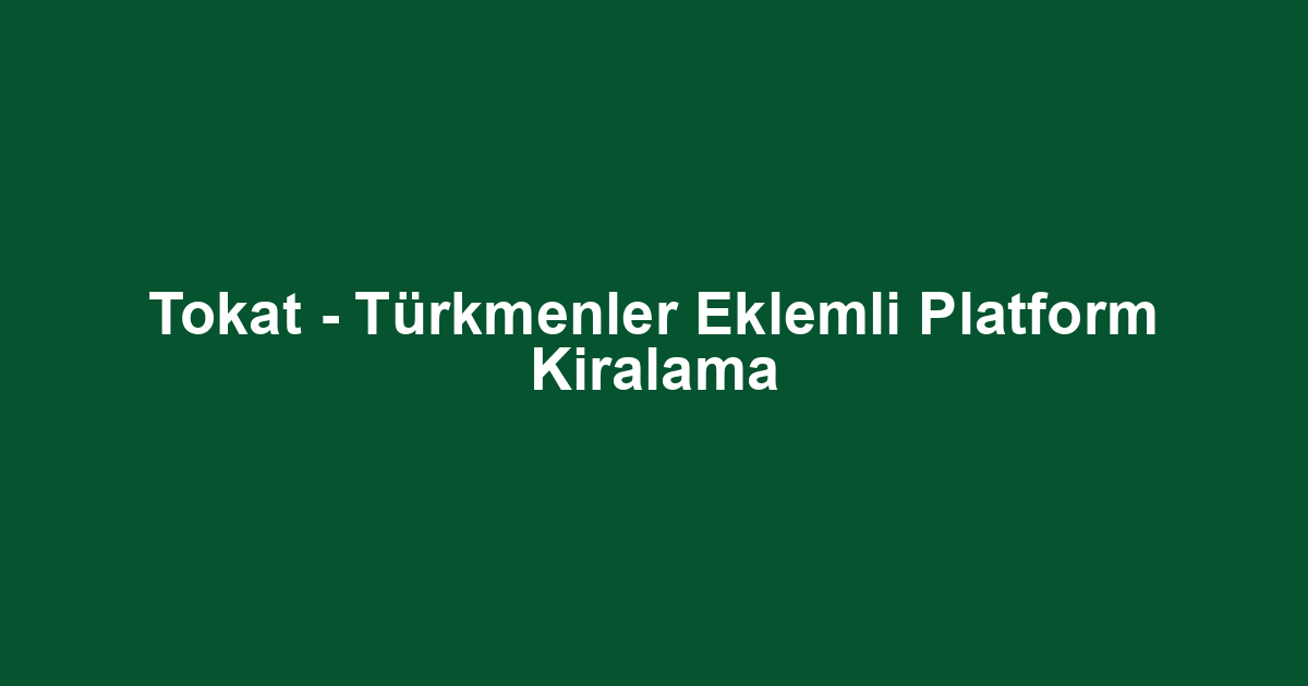 Tokat - Türkmenler Eklemli Platform Kiralama