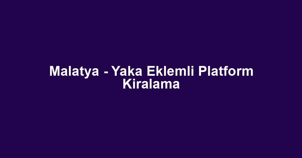 Malatya - Yaka Eklemli Platform Kiralama
