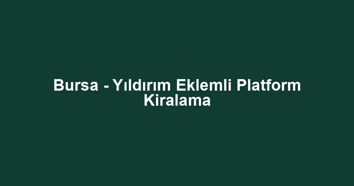 Bursa - Yıldırım Eklemli Platform Kiralama