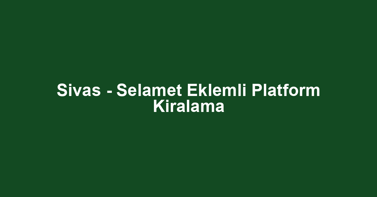 Sivas - Selamet Eklemli Platform Kiralama