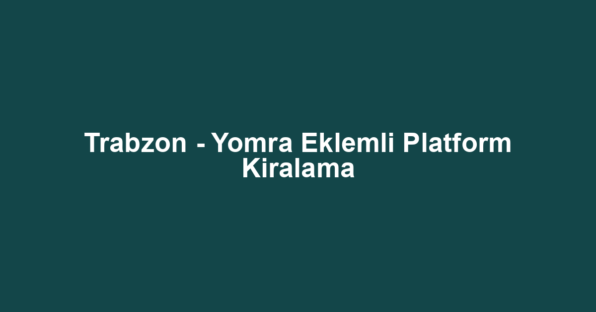 Trabzon - Yomra Eklemli Platform Kiralama