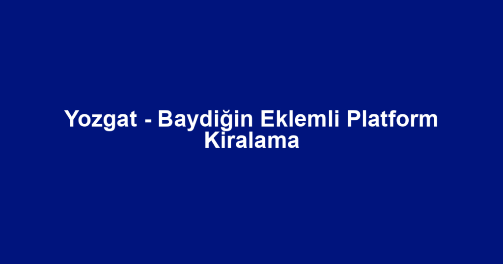 Yozgat - Baydiğin Eklemli Platform Kiralama