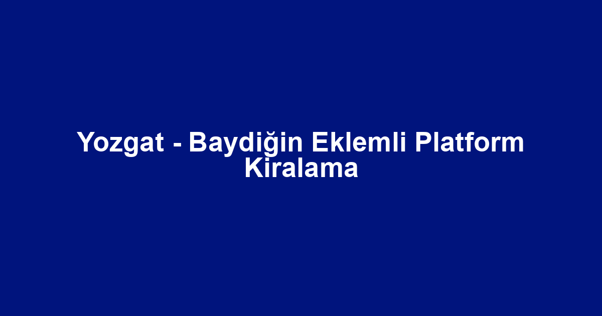 Yozgat - Baydiğin Eklemli Platform Kiralama