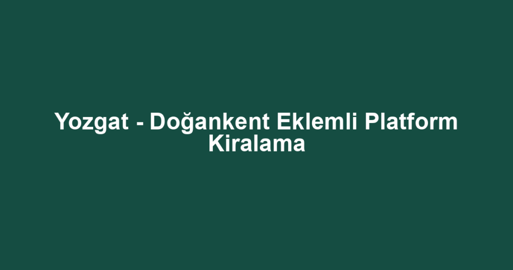 Yozgat - Doğankent Eklemli Platform Kiralama