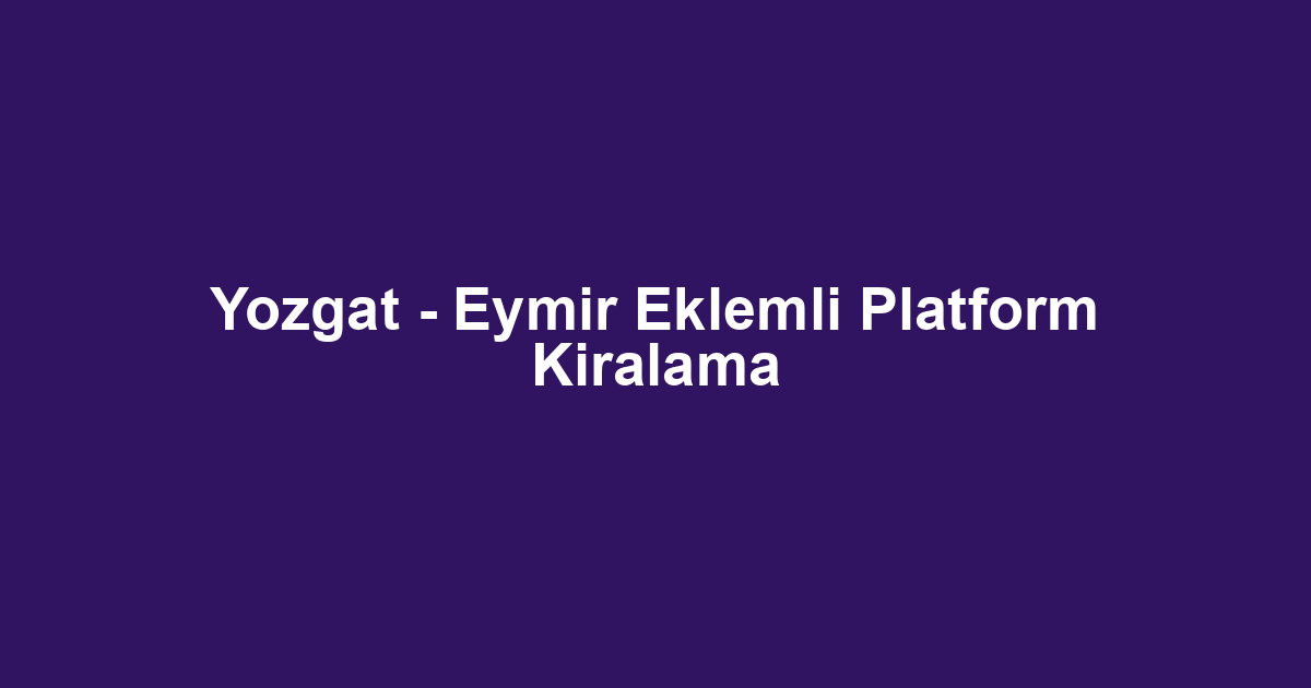 Yozgat - Eymir Eklemli Platform Kiralama