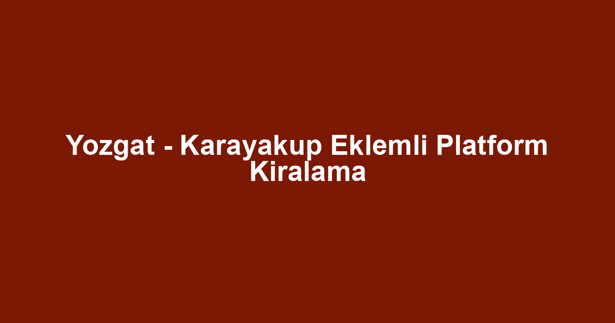 Yozgat - Karayakup Eklemli Platform Kiralama