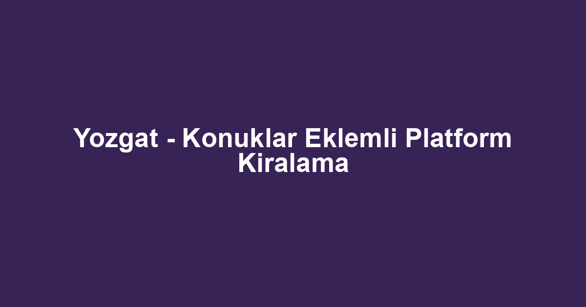 Yozgat - Konuklar Eklemli Platform Kiralama