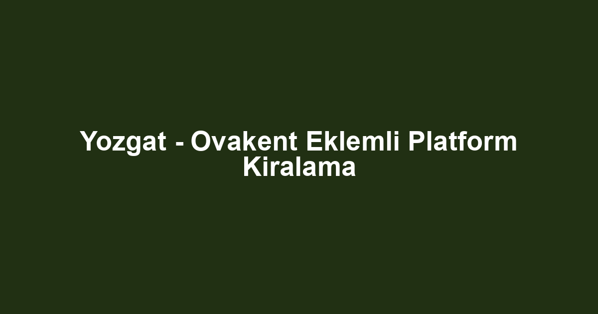 Yozgat - Ovakent Eklemli Platform Kiralama