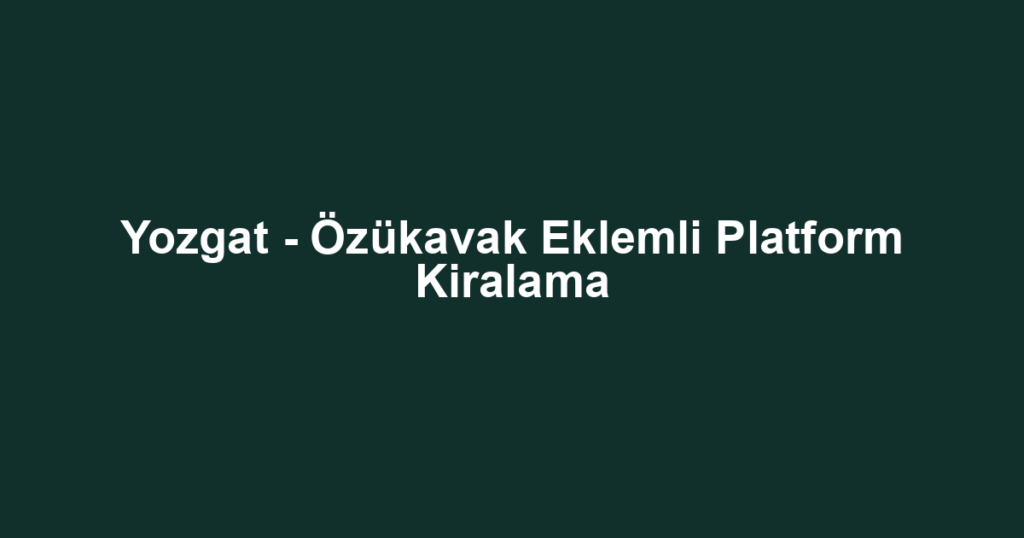 Yozgat - Özükavak Eklemli Platform Kiralama