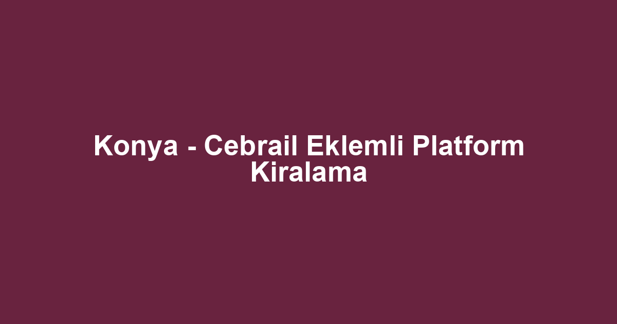 Konya - Cebrail Eklemli Platform Kiralama