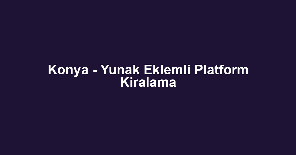 Konya - Yunak Eklemli Platform Kiralama