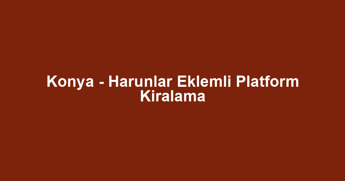 Konya - Harunlar Eklemli Platform Kiralama
