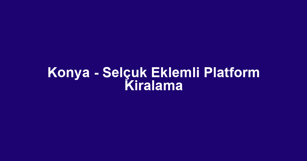 Konya - Selçuk Eklemli Platform Kiralama