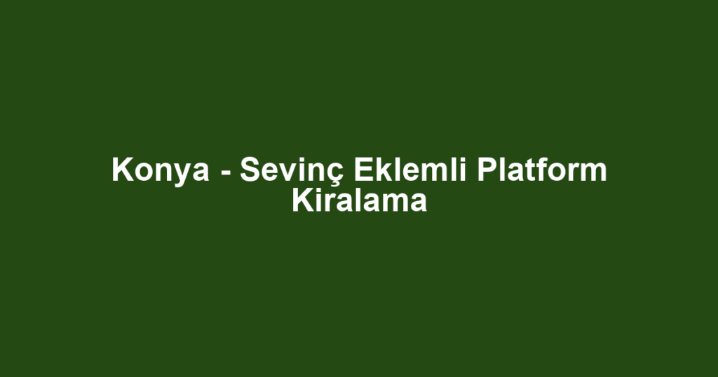 Konya - Sevinç Eklemli Platform Kiralama