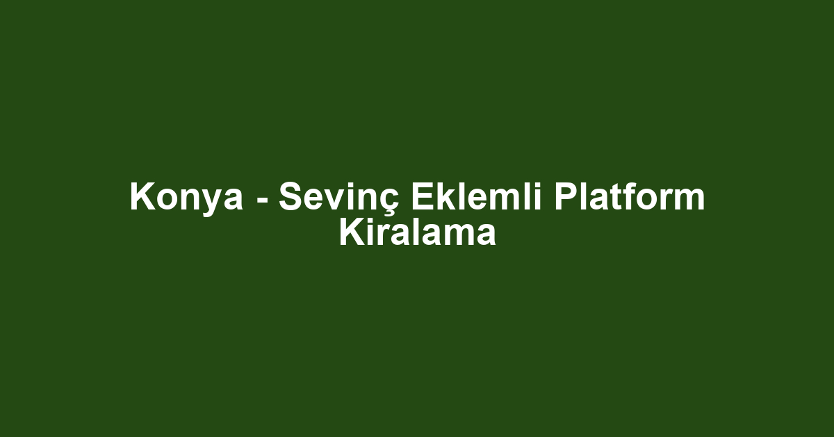 Konya - Sevinç Eklemli Platform Kiralama