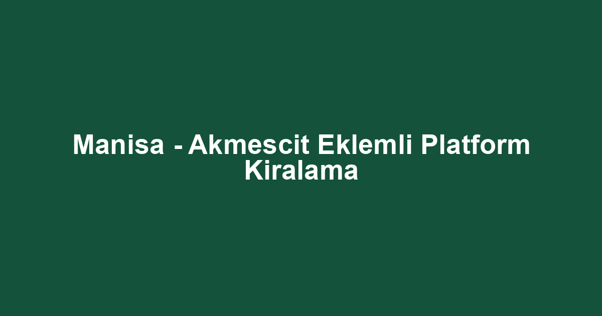 Manisa - Akmescit Eklemli Platform Kiralama