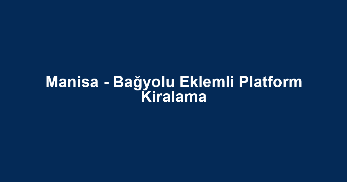 Manisa - Bağyolu Eklemli Platform Kiralama
