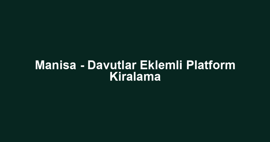Manisa - Davutlar Eklemli Platform Kiralama