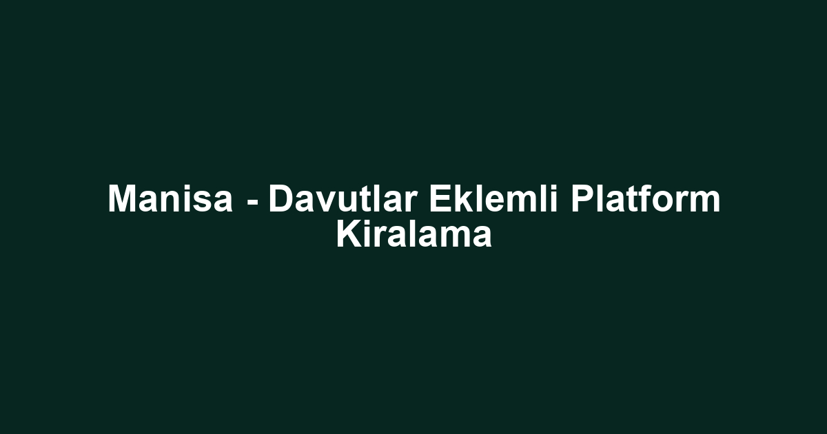 Manisa - Davutlar Eklemli Platform Kiralama