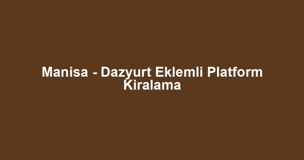 Manisa - Dazyurt Eklemli Platform Kiralama