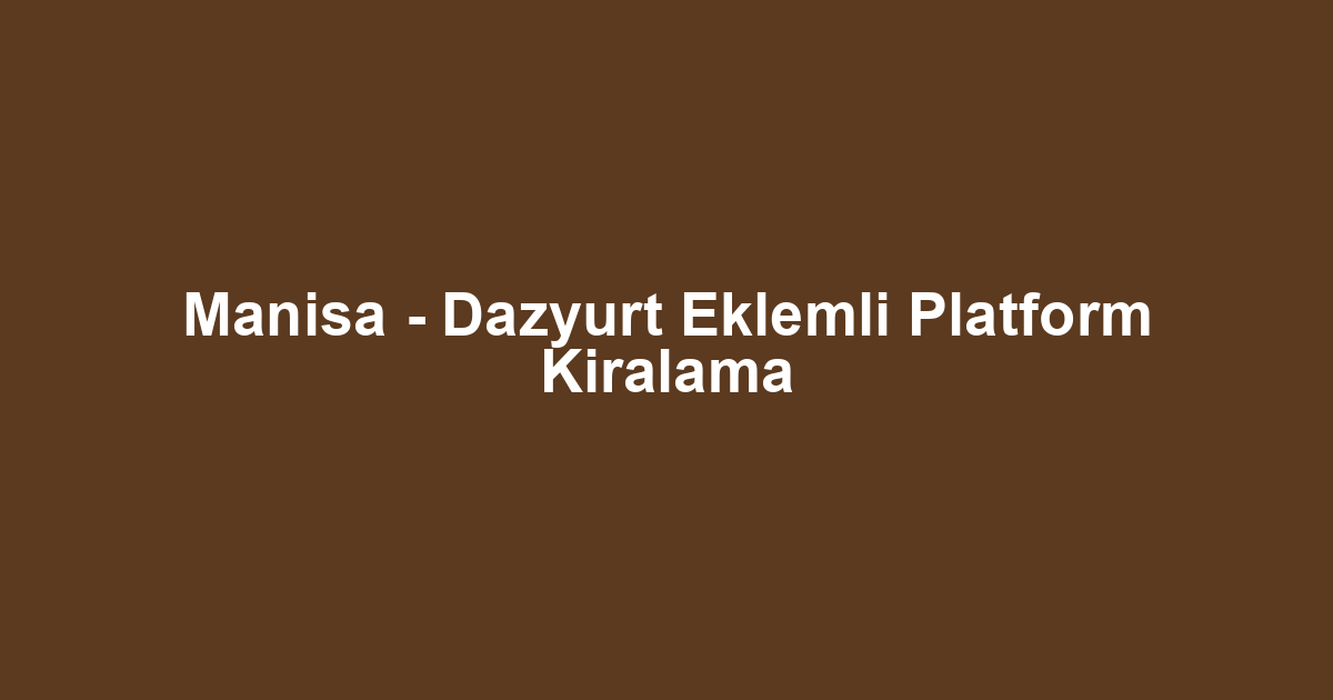 Manisa - Dazyurt Eklemli Platform Kiralama