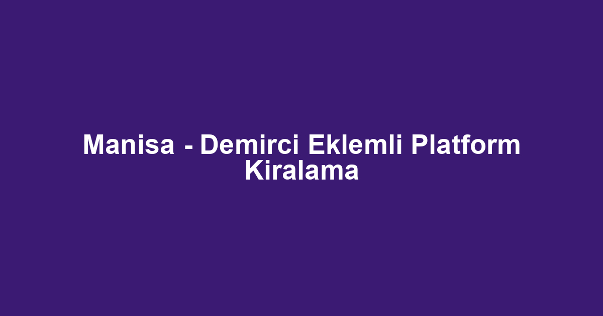 Manisa - Demirci Eklemli Platform Kiralama