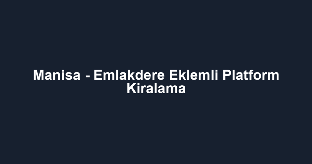 Manisa - Emlakdere Eklemli Platform Kiralama