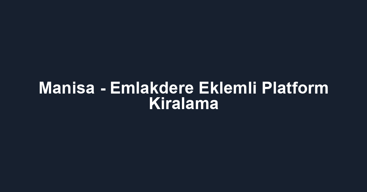 Manisa - Emlakdere Eklemli Platform Kiralama