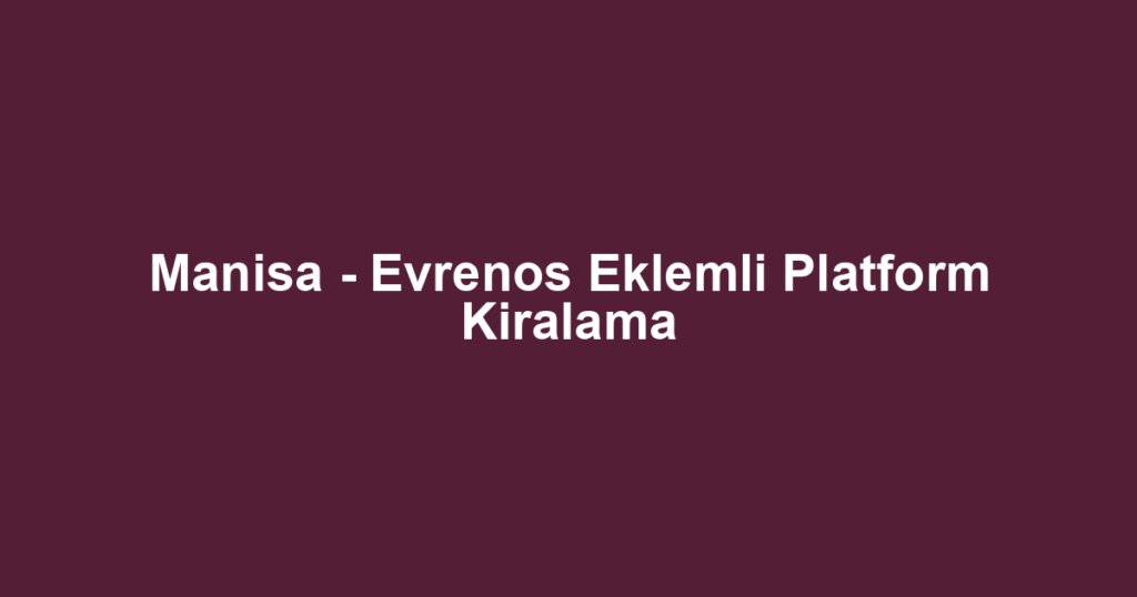 Manisa - Evrenos Eklemli Platform Kiralama